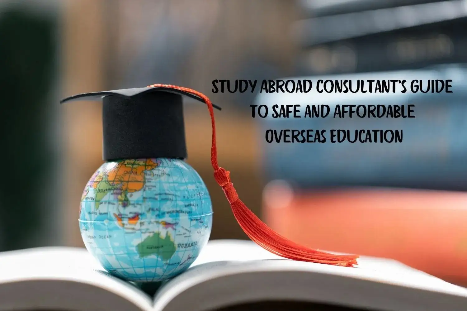 What Parents Need to Know: A Study Abroad Consultant’s Guide to Safe and Affordable Education Overseas
